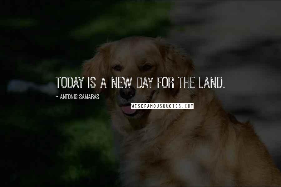 Antonis Samaras Quotes: Today is a new day for the land.