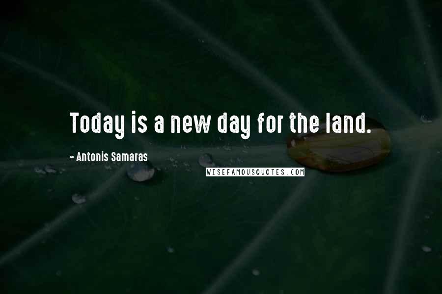 Antonis Samaras Quotes: Today is a new day for the land.