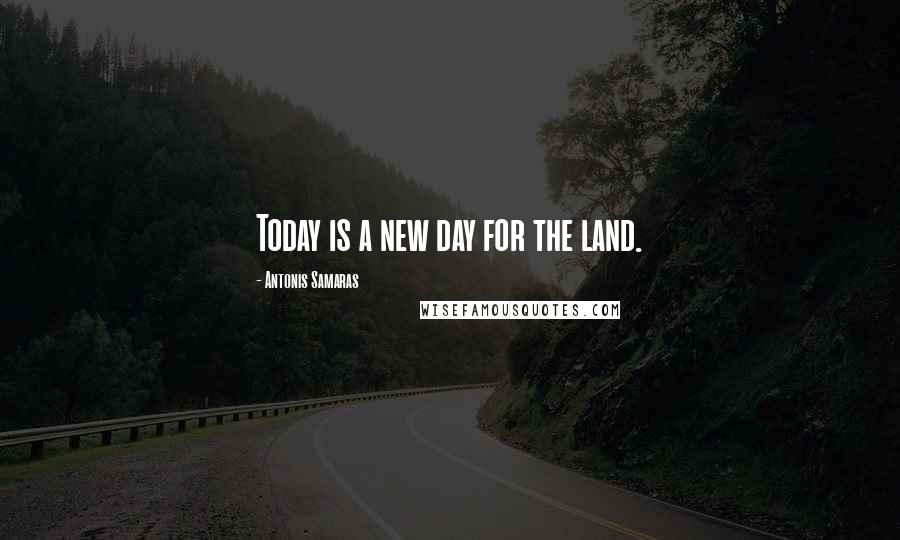 Antonis Samaras Quotes: Today is a new day for the land.