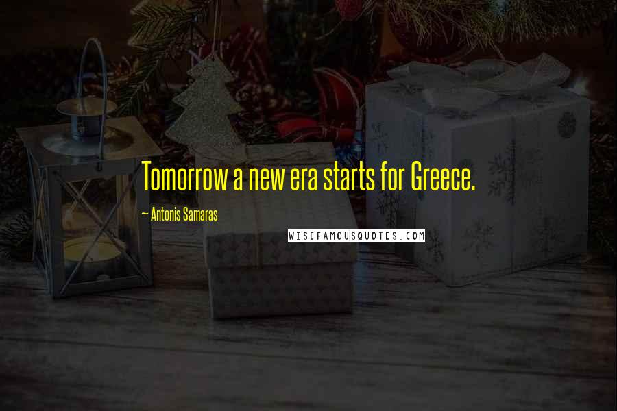 Antonis Samaras Quotes: Tomorrow a new era starts for Greece.