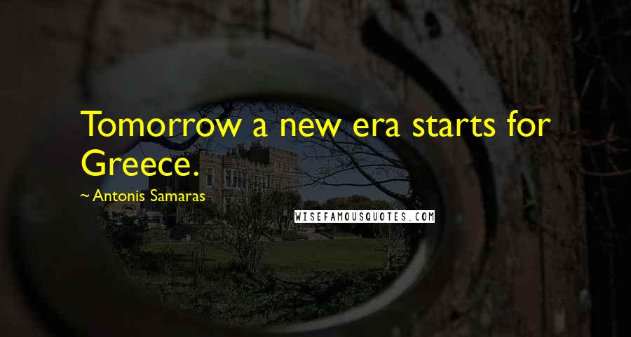 Antonis Samaras Quotes: Tomorrow a new era starts for Greece.