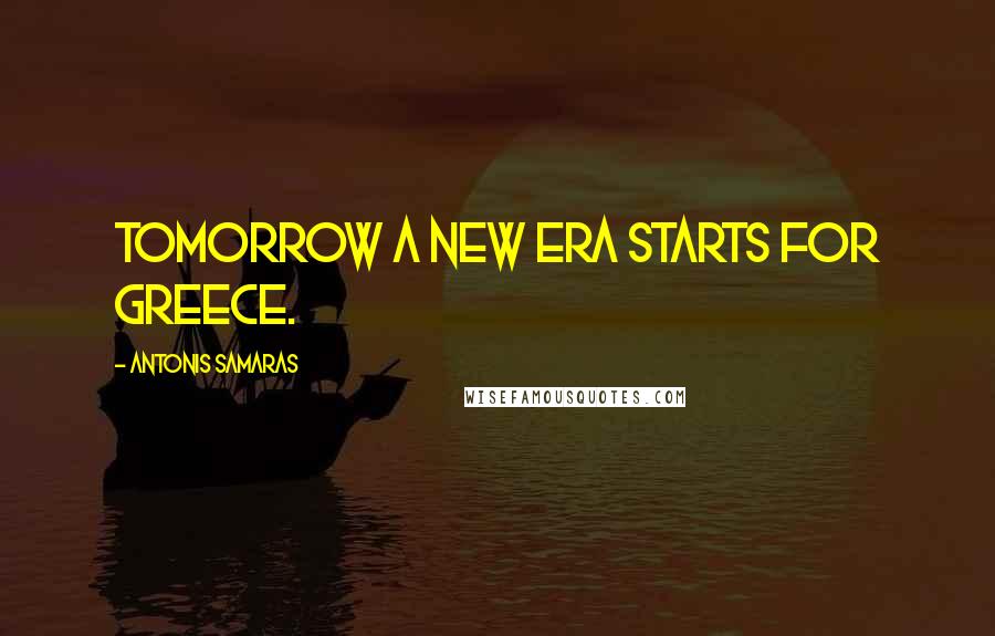 Antonis Samaras Quotes: Tomorrow a new era starts for Greece.