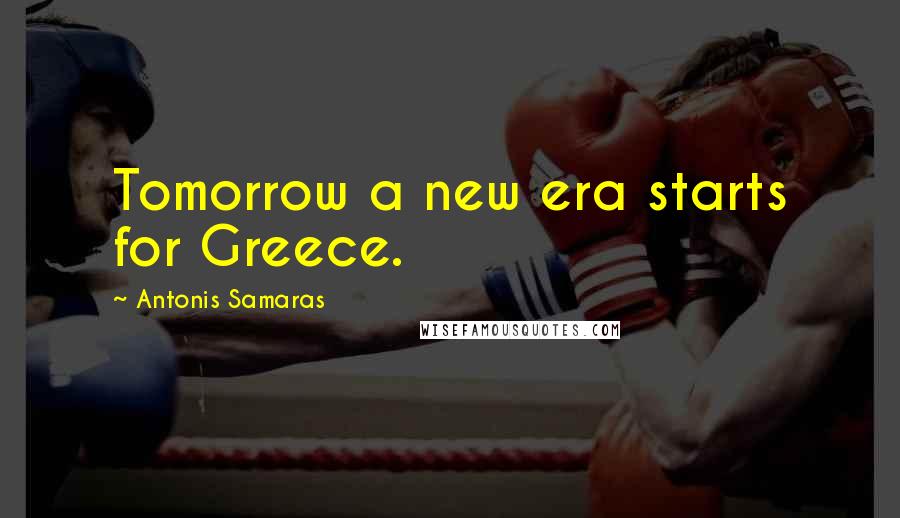 Antonis Samaras Quotes: Tomorrow a new era starts for Greece.