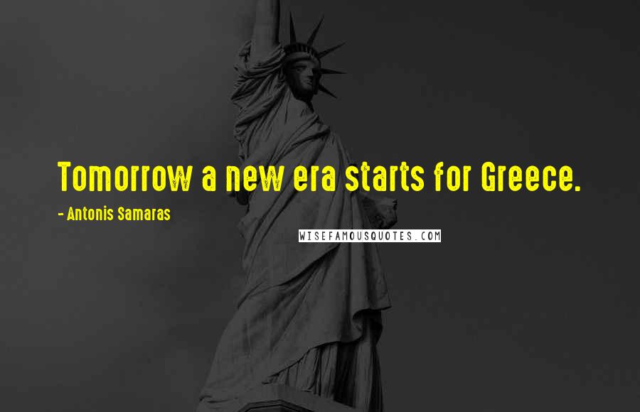 Antonis Samaras Quotes: Tomorrow a new era starts for Greece.