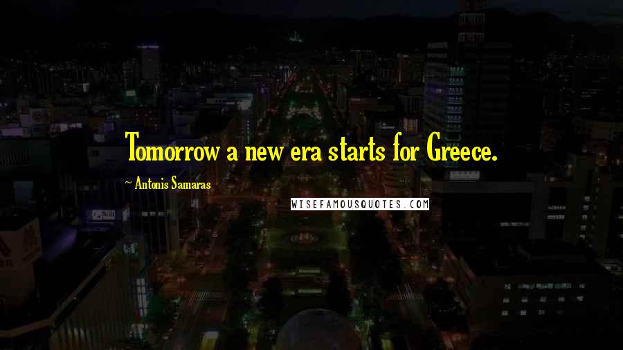 Antonis Samaras Quotes: Tomorrow a new era starts for Greece.