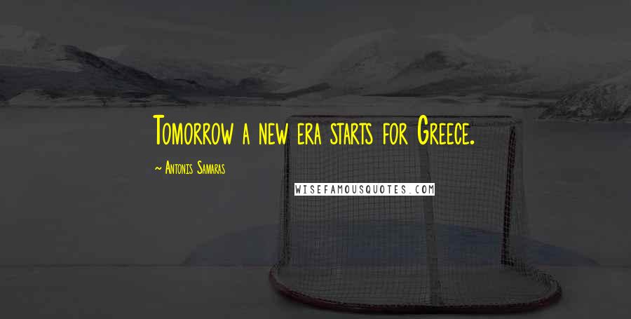 Antonis Samaras Quotes: Tomorrow a new era starts for Greece.