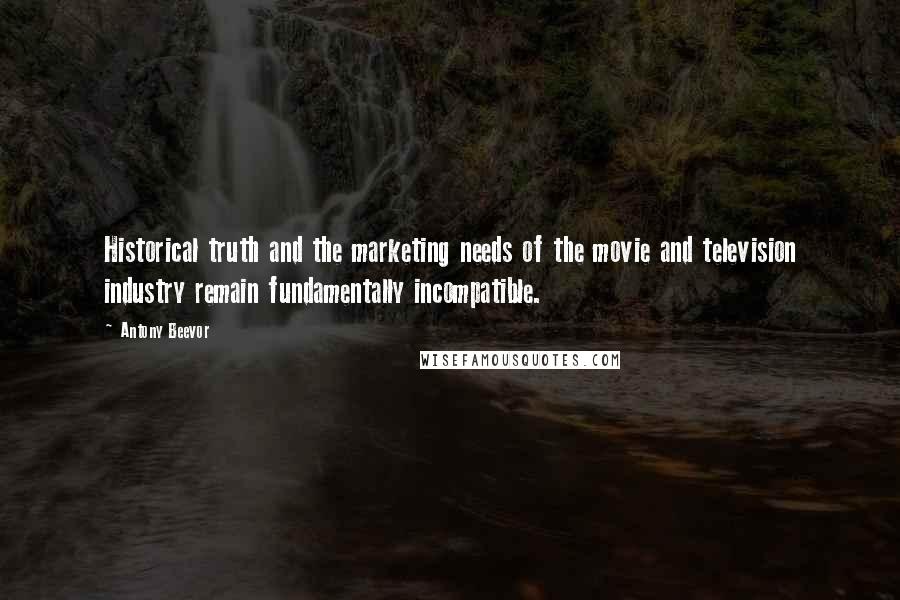 Antony Beevor Quotes: Historical truth and the marketing needs of the movie and television industry remain fundamentally incompatible.