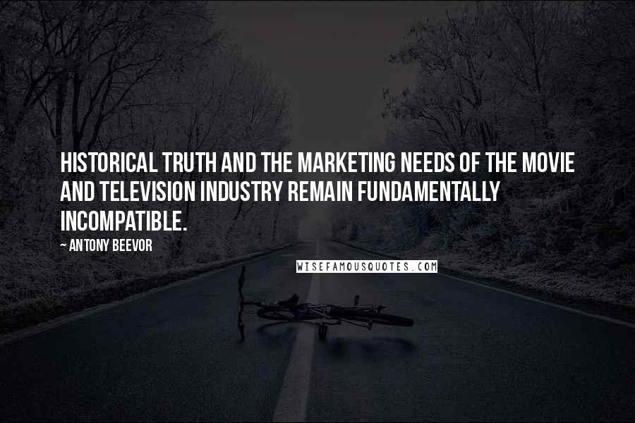 Antony Beevor Quotes: Historical truth and the marketing needs of the movie and television industry remain fundamentally incompatible.