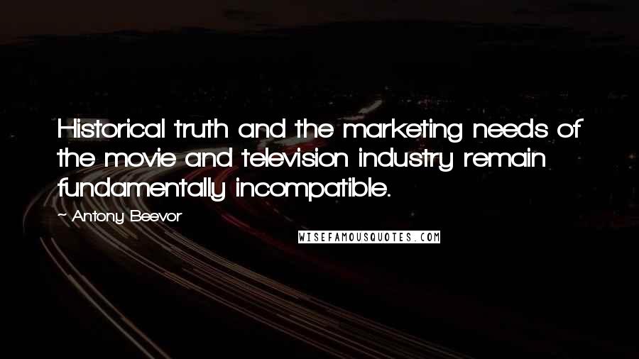 Antony Beevor Quotes: Historical truth and the marketing needs of the movie and television industry remain fundamentally incompatible.