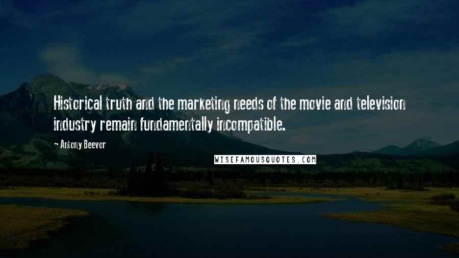 Antony Beevor Quotes: Historical truth and the marketing needs of the movie and television industry remain fundamentally incompatible.