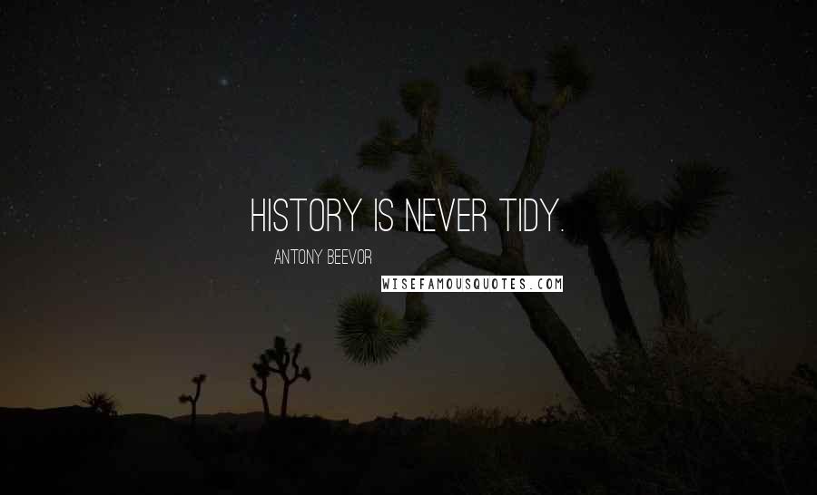 Antony Beevor Quotes: History is never tidy.