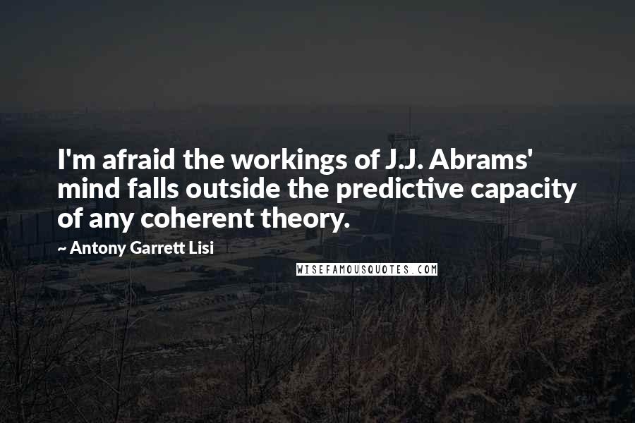 Antony Garrett Lisi Quotes: I'm afraid the workings of J.J. Abrams' mind falls outside the predictive capacity of any coherent theory.