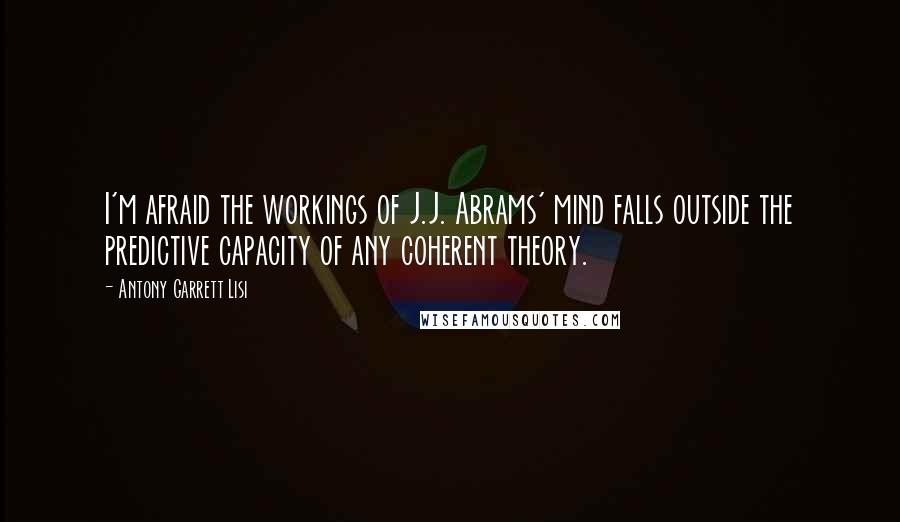 Antony Garrett Lisi Quotes: I'm afraid the workings of J.J. Abrams' mind falls outside the predictive capacity of any coherent theory.