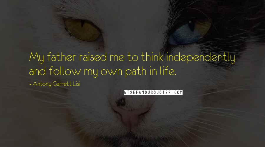 Antony Garrett Lisi Quotes: My father raised me to think independently and follow my own path in life.