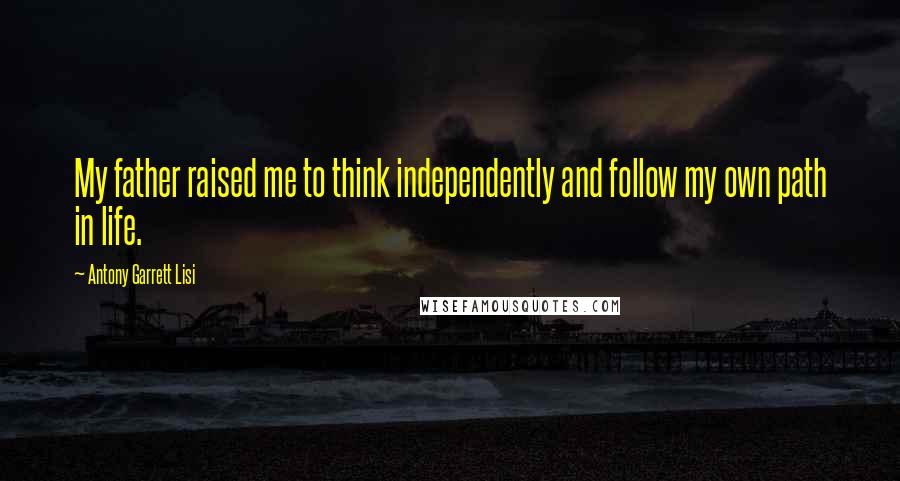 Antony Garrett Lisi Quotes: My father raised me to think independently and follow my own path in life.