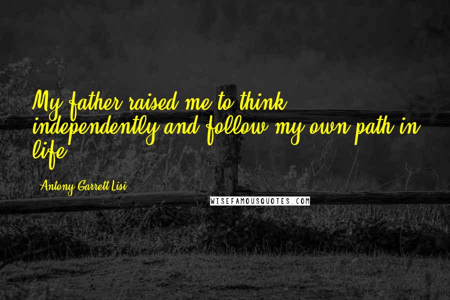 Antony Garrett Lisi Quotes: My father raised me to think independently and follow my own path in life.