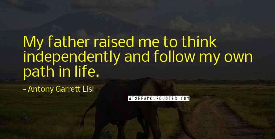 Antony Garrett Lisi Quotes: My father raised me to think independently and follow my own path in life.