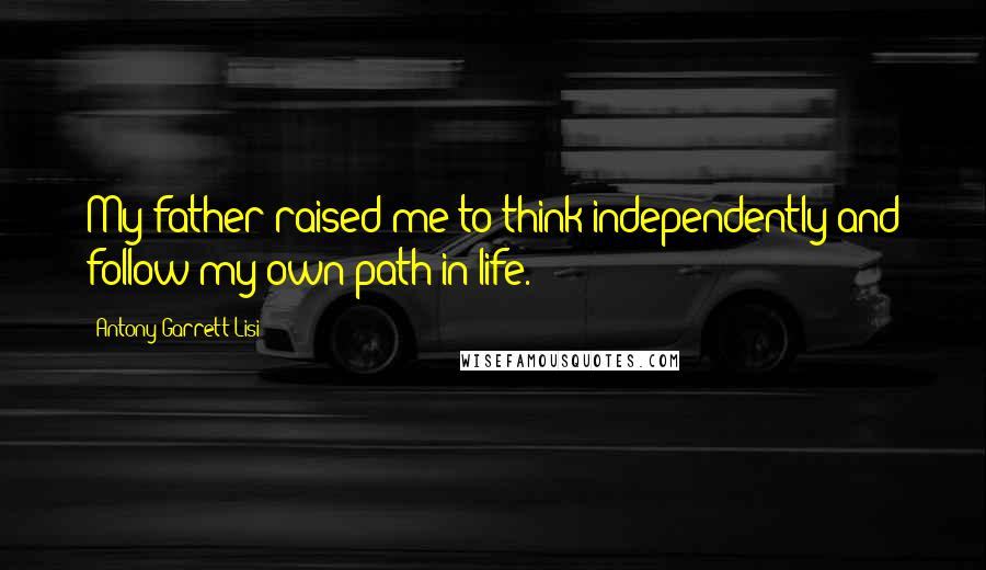 Antony Garrett Lisi Quotes: My father raised me to think independently and follow my own path in life.