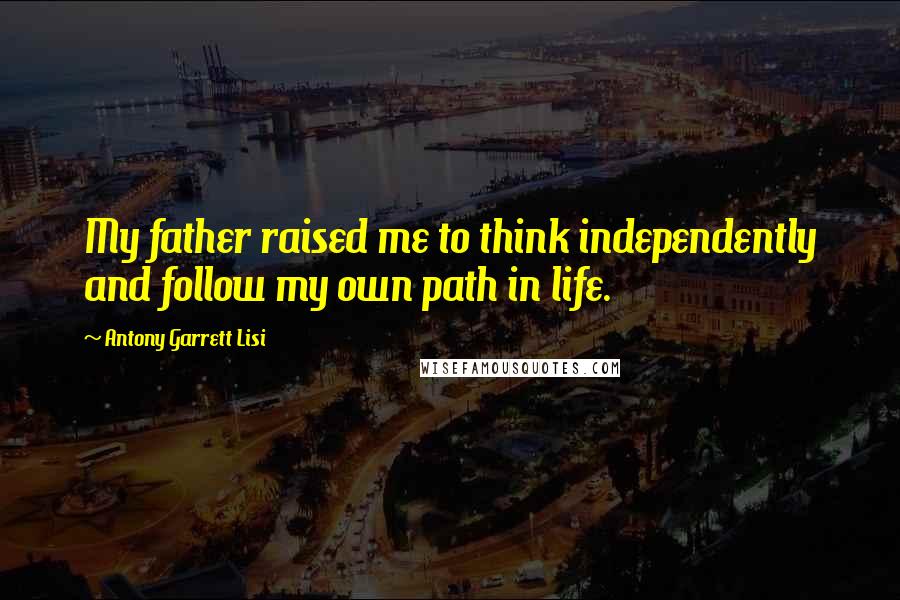 Antony Garrett Lisi Quotes: My father raised me to think independently and follow my own path in life.