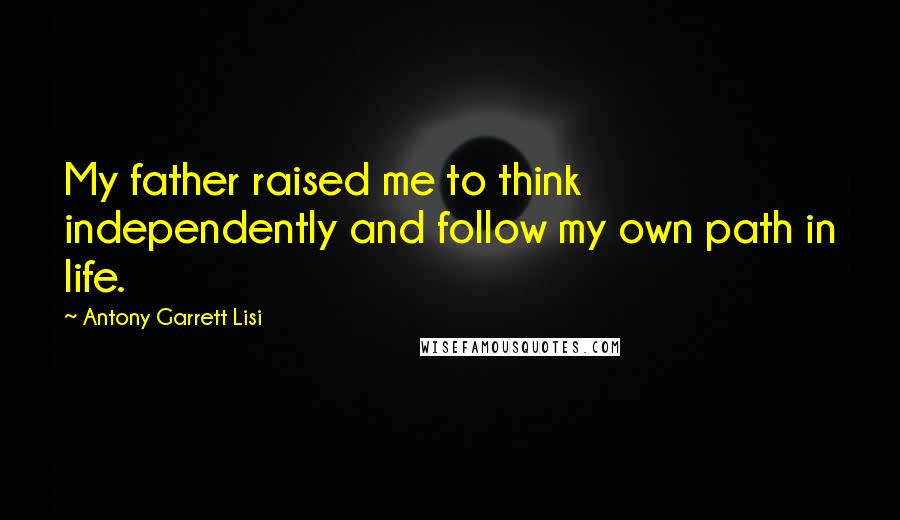 Antony Garrett Lisi Quotes: My father raised me to think independently and follow my own path in life.