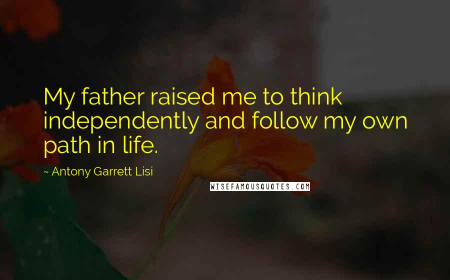 Antony Garrett Lisi Quotes: My father raised me to think independently and follow my own path in life.