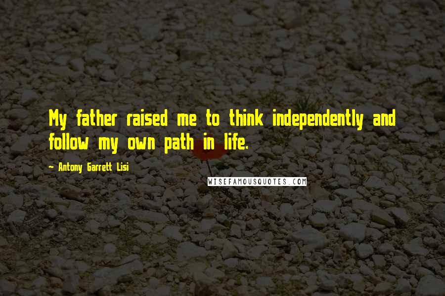 Antony Garrett Lisi Quotes: My father raised me to think independently and follow my own path in life.