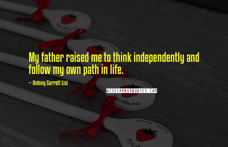 Antony Garrett Lisi Quotes: My father raised me to think independently and follow my own path in life.