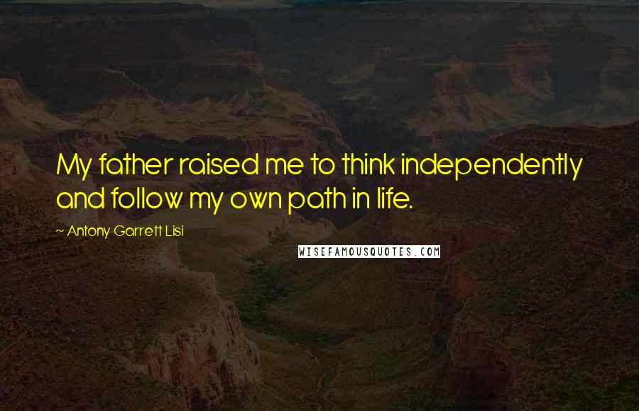 Antony Garrett Lisi Quotes: My father raised me to think independently and follow my own path in life.