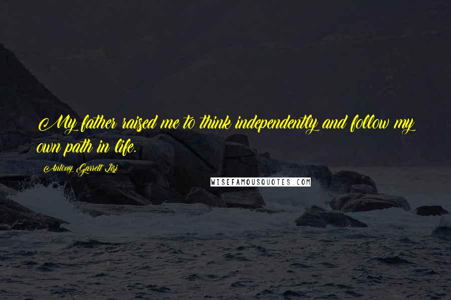 Antony Garrett Lisi Quotes: My father raised me to think independently and follow my own path in life.