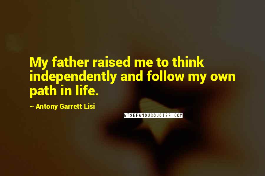 Antony Garrett Lisi Quotes: My father raised me to think independently and follow my own path in life.