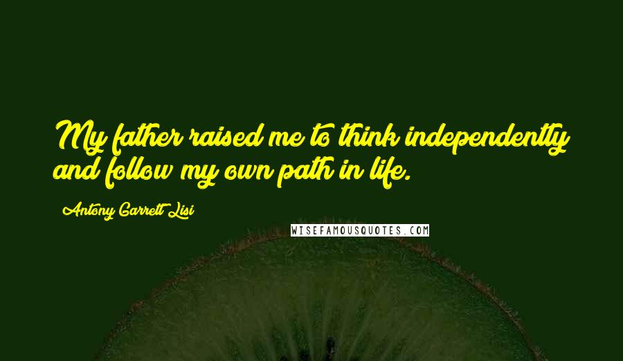 Antony Garrett Lisi Quotes: My father raised me to think independently and follow my own path in life.