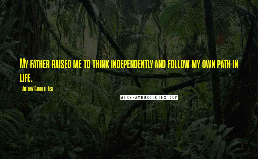 Antony Garrett Lisi Quotes: My father raised me to think independently and follow my own path in life.