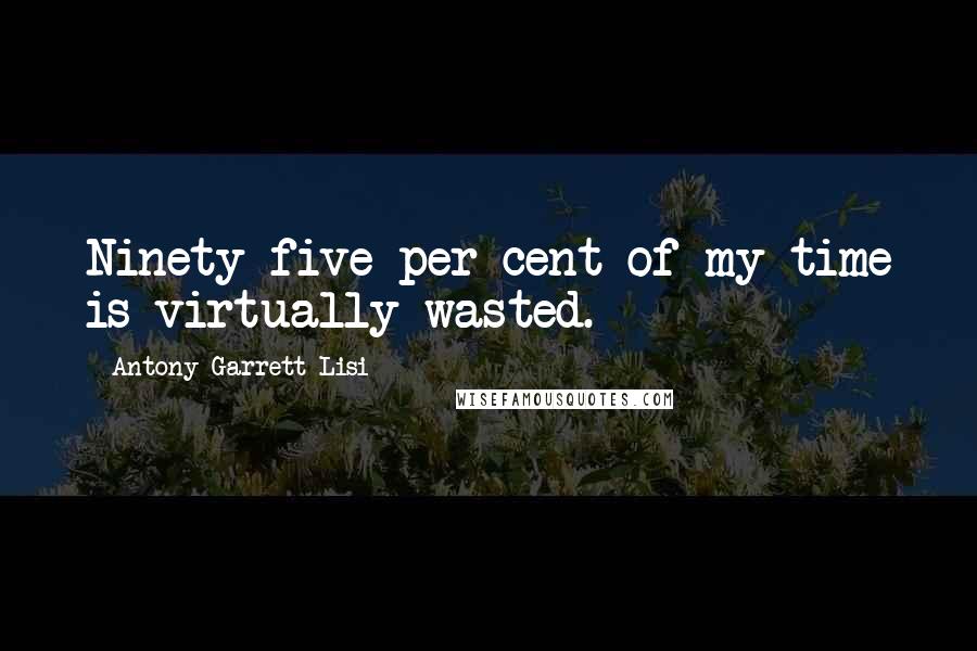 Antony Garrett Lisi Quotes: Ninety-five per cent of my time is virtually wasted.
