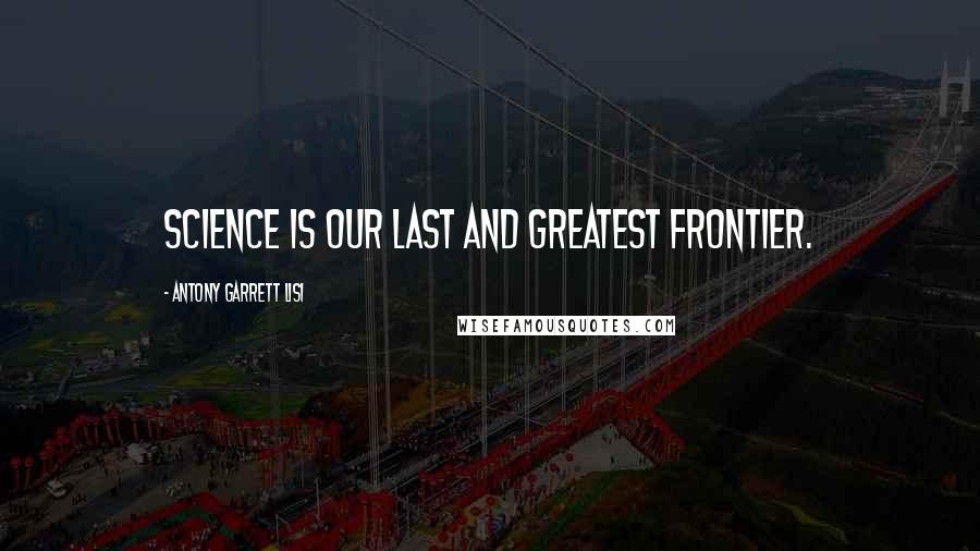 Antony Garrett Lisi Quotes: Science is our last and greatest frontier.