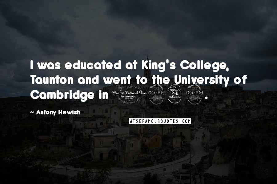 Antony Hewish Quotes: I was educated at King's College, Taunton and went to the University of Cambridge in 1942.