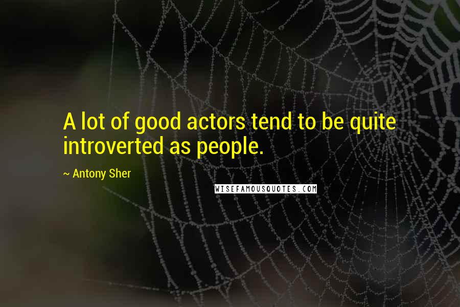 Antony Sher Quotes: A lot of good actors tend to be quite introverted as people.