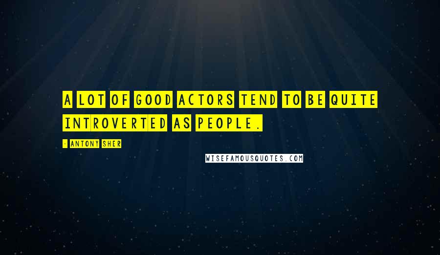 Antony Sher Quotes: A lot of good actors tend to be quite introverted as people.