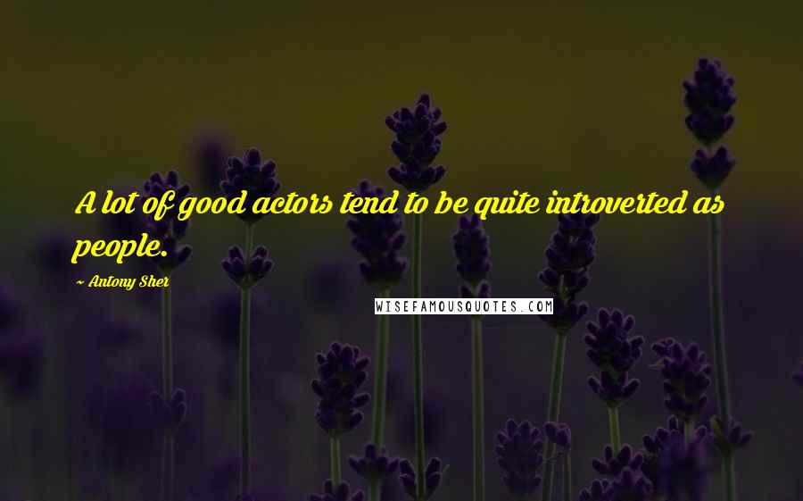 Antony Sher Quotes: A lot of good actors tend to be quite introverted as people.