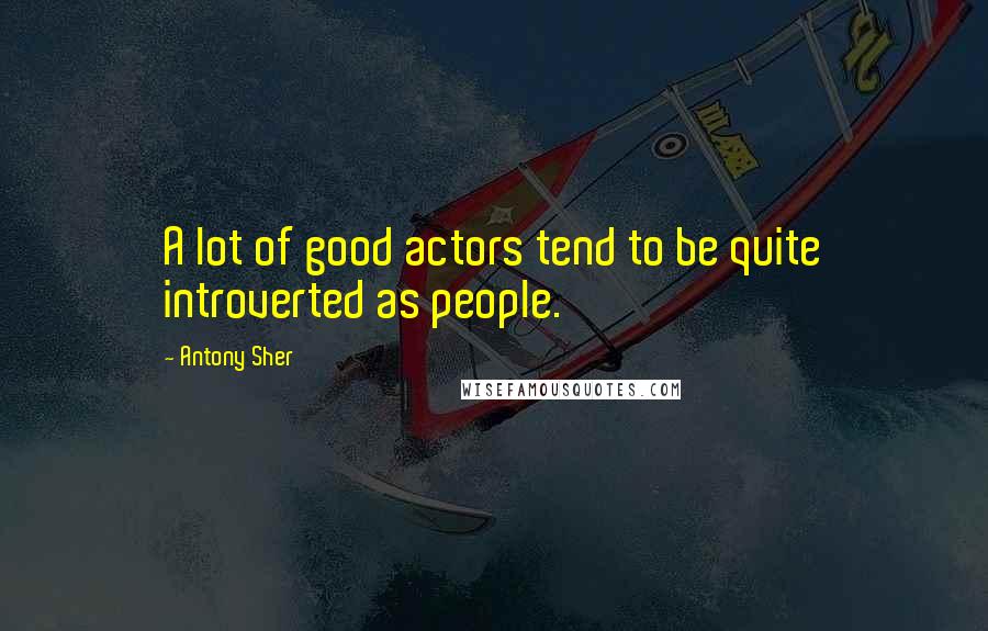 Antony Sher Quotes: A lot of good actors tend to be quite introverted as people.