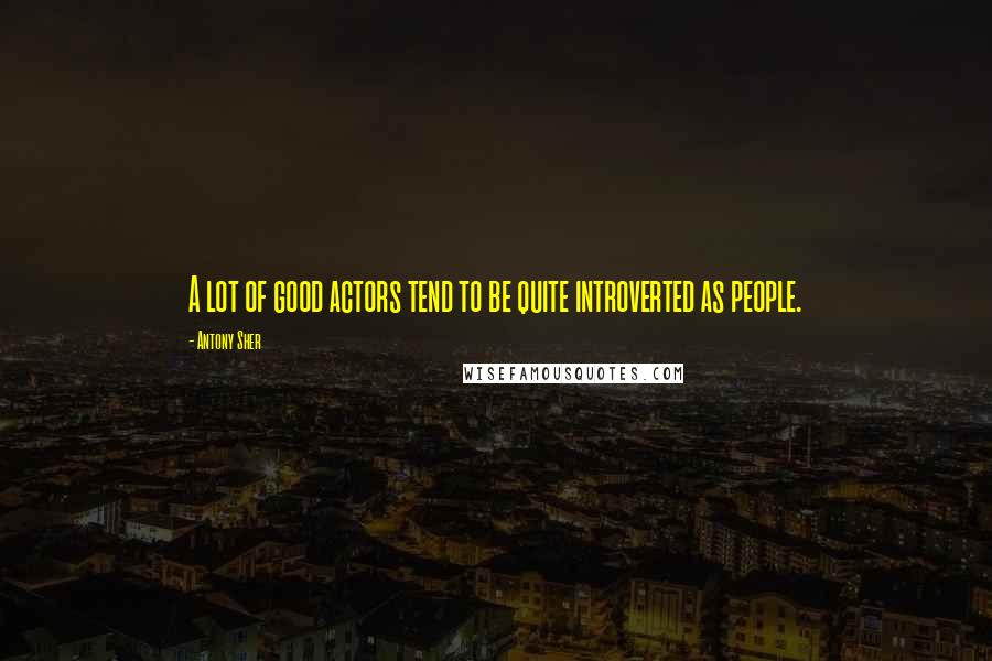 Antony Sher Quotes: A lot of good actors tend to be quite introverted as people.