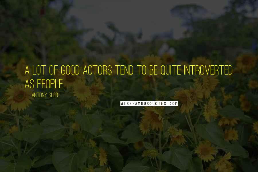 Antony Sher Quotes: A lot of good actors tend to be quite introverted as people.