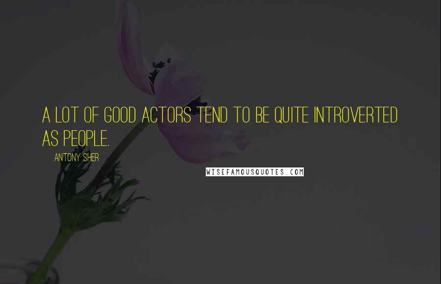 Antony Sher Quotes: A lot of good actors tend to be quite introverted as people.