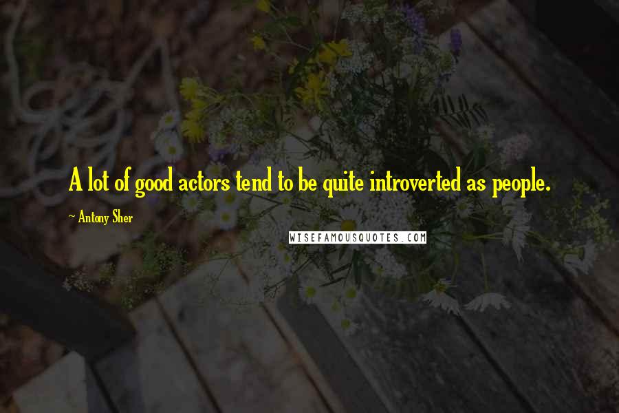 Antony Sher Quotes: A lot of good actors tend to be quite introverted as people.