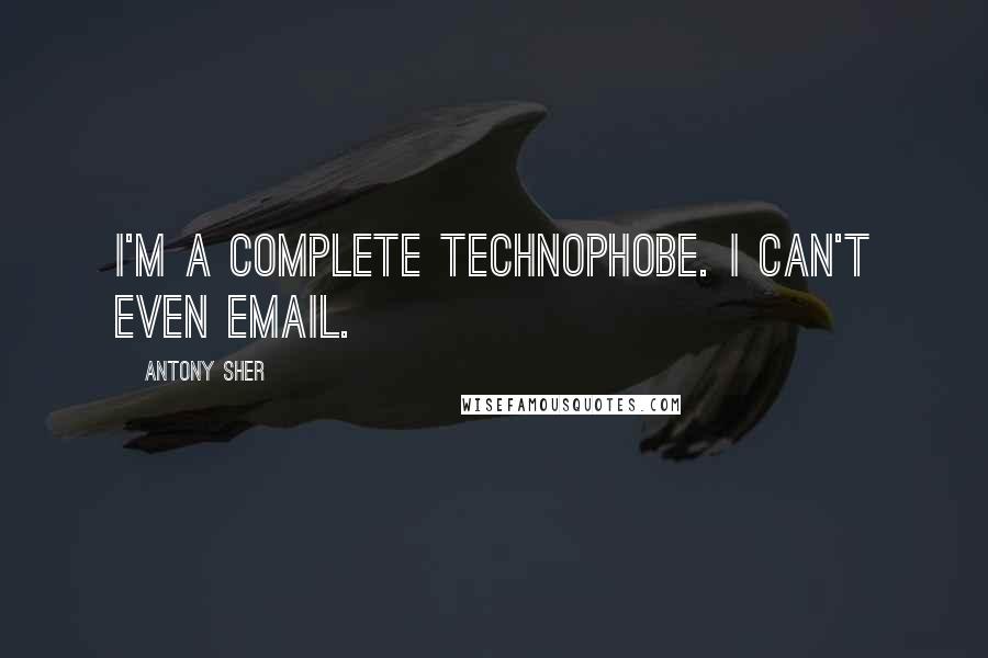 Antony Sher Quotes: I'm a complete technophobe. I can't even email.