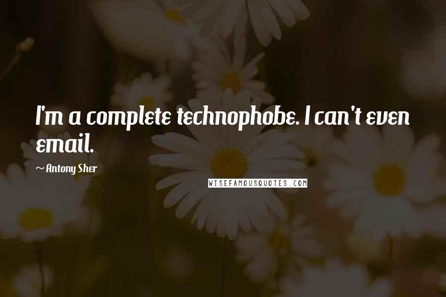 Antony Sher Quotes: I'm a complete technophobe. I can't even email.