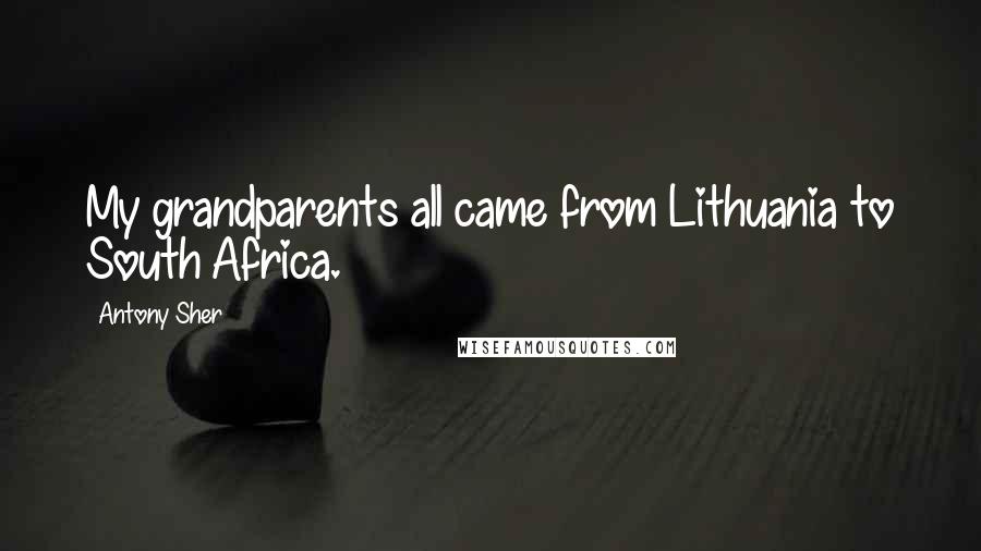 Antony Sher Quotes: My grandparents all came from Lithuania to South Africa.