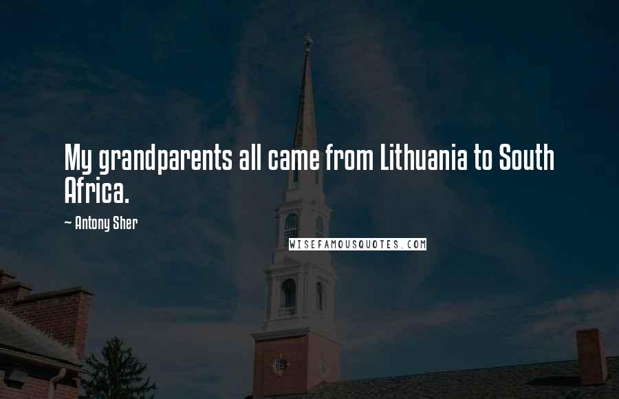 Antony Sher Quotes: My grandparents all came from Lithuania to South Africa.