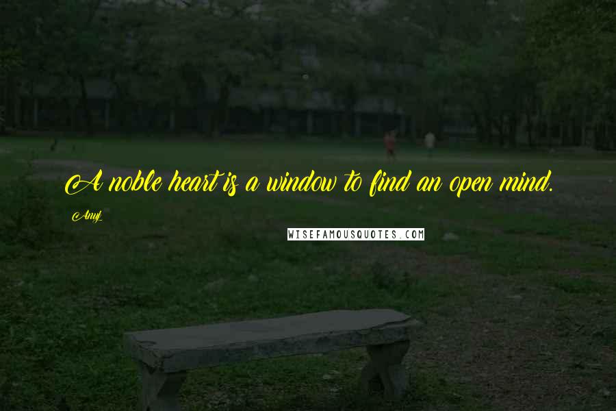 Anuj Quotes: A noble heart is a window to find an open mind.