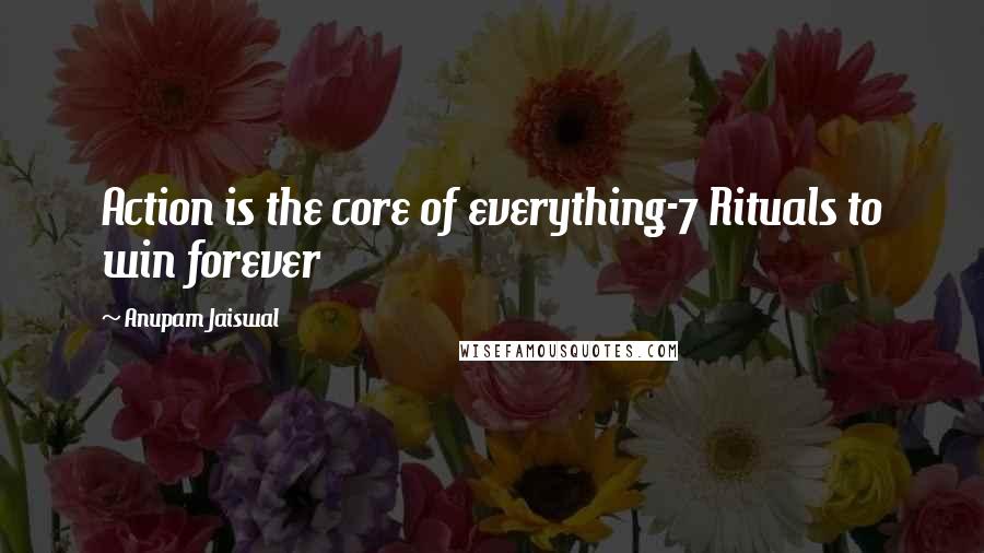 Anupam Jaiswal Quotes: Action is the core of everything-7 Rituals to win forever