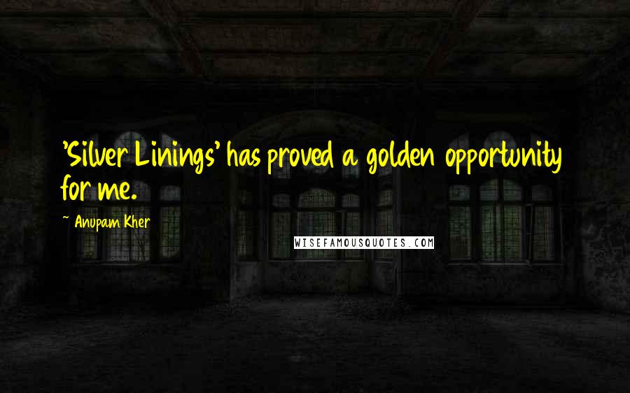 Anupam Kher Quotes: 'Silver Linings' has proved a golden opportunity for me.